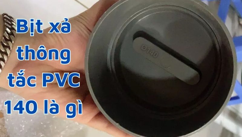 bịt xả thông tắc pvc 140 là gì