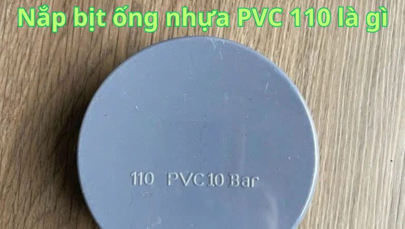 nắp bịt ống nhựa pvc 110 là gì