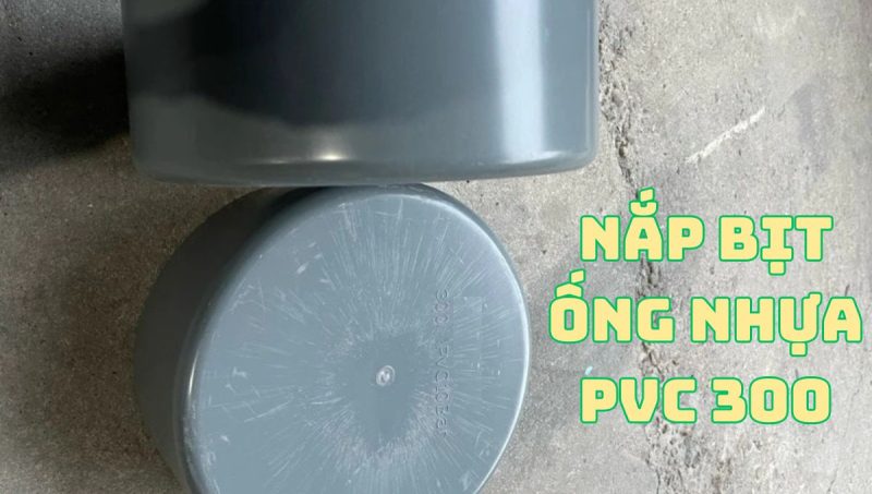 nắp bịt ống nhựa pvc 300 là gì
